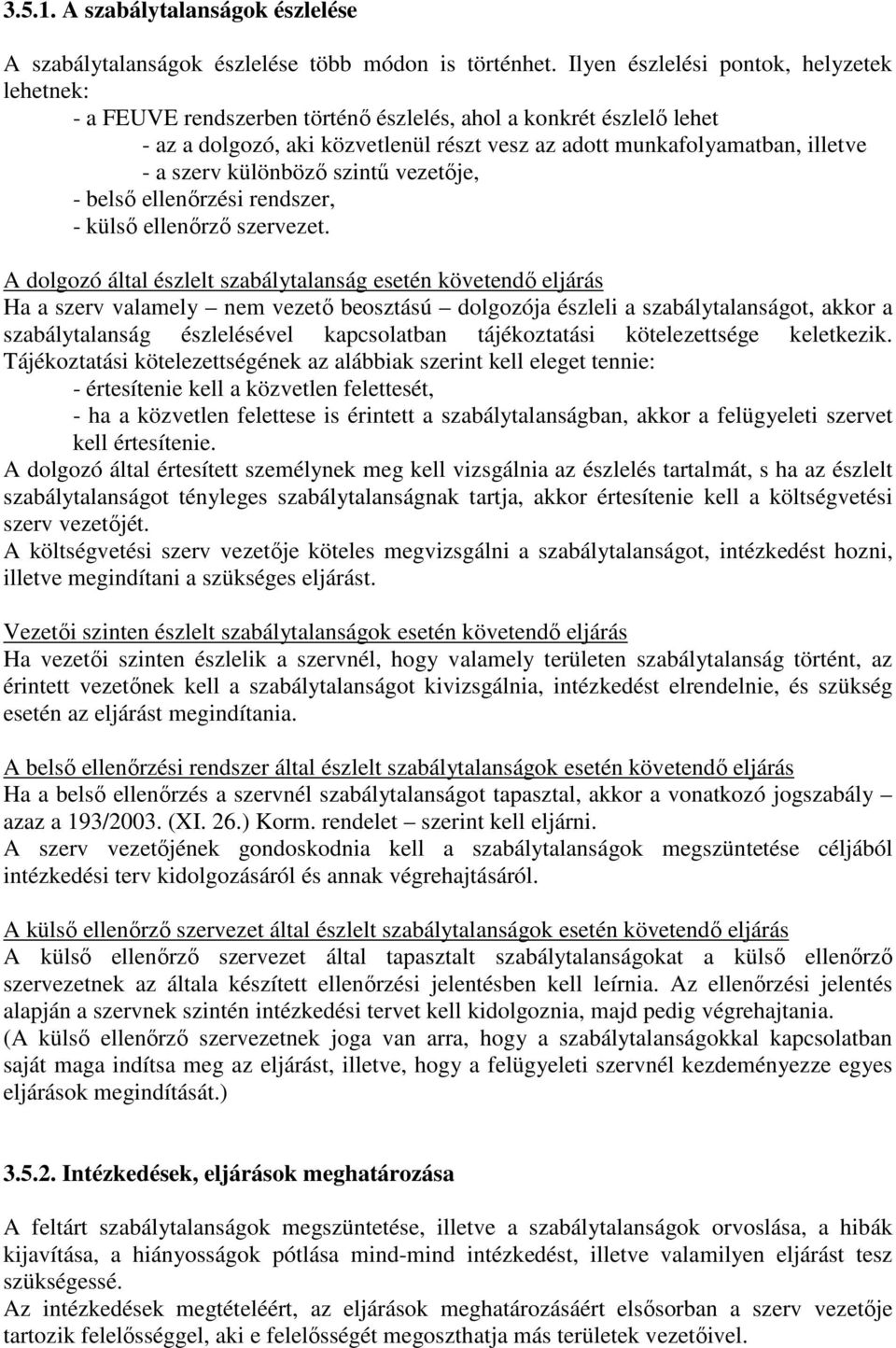 szerv különbözı szintő vezetıje, - belsı ellenırzési rendszer, - külsı ellenırzı szervezet.