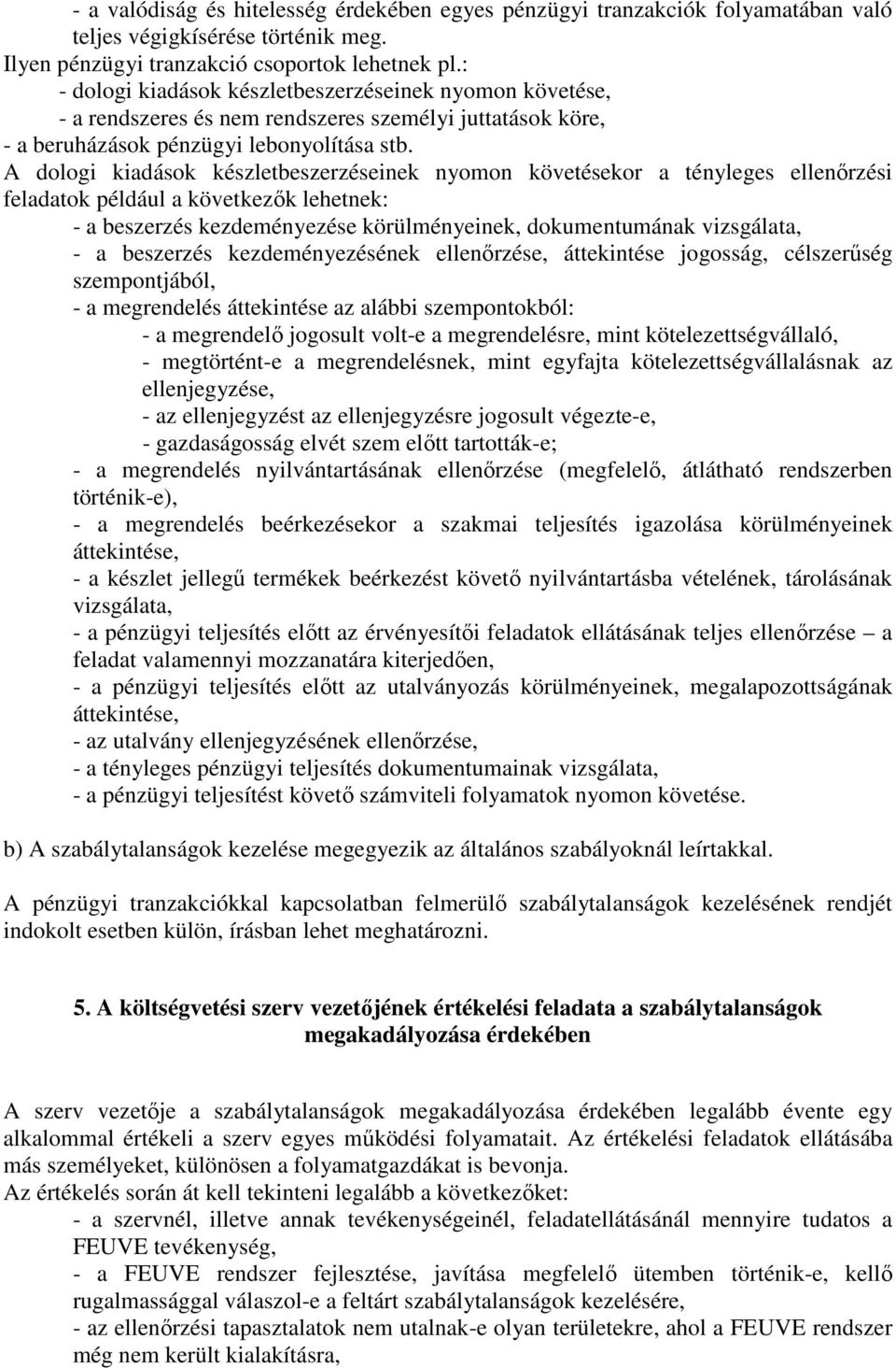 A dologi kiadások készletbeszerzéseinek nyomon követésekor a tényleges ellenırzési feladatok például a következık lehetnek: - a beszerzés kezdeményezése körülményeinek, dokumentumának vizsgálata, - a