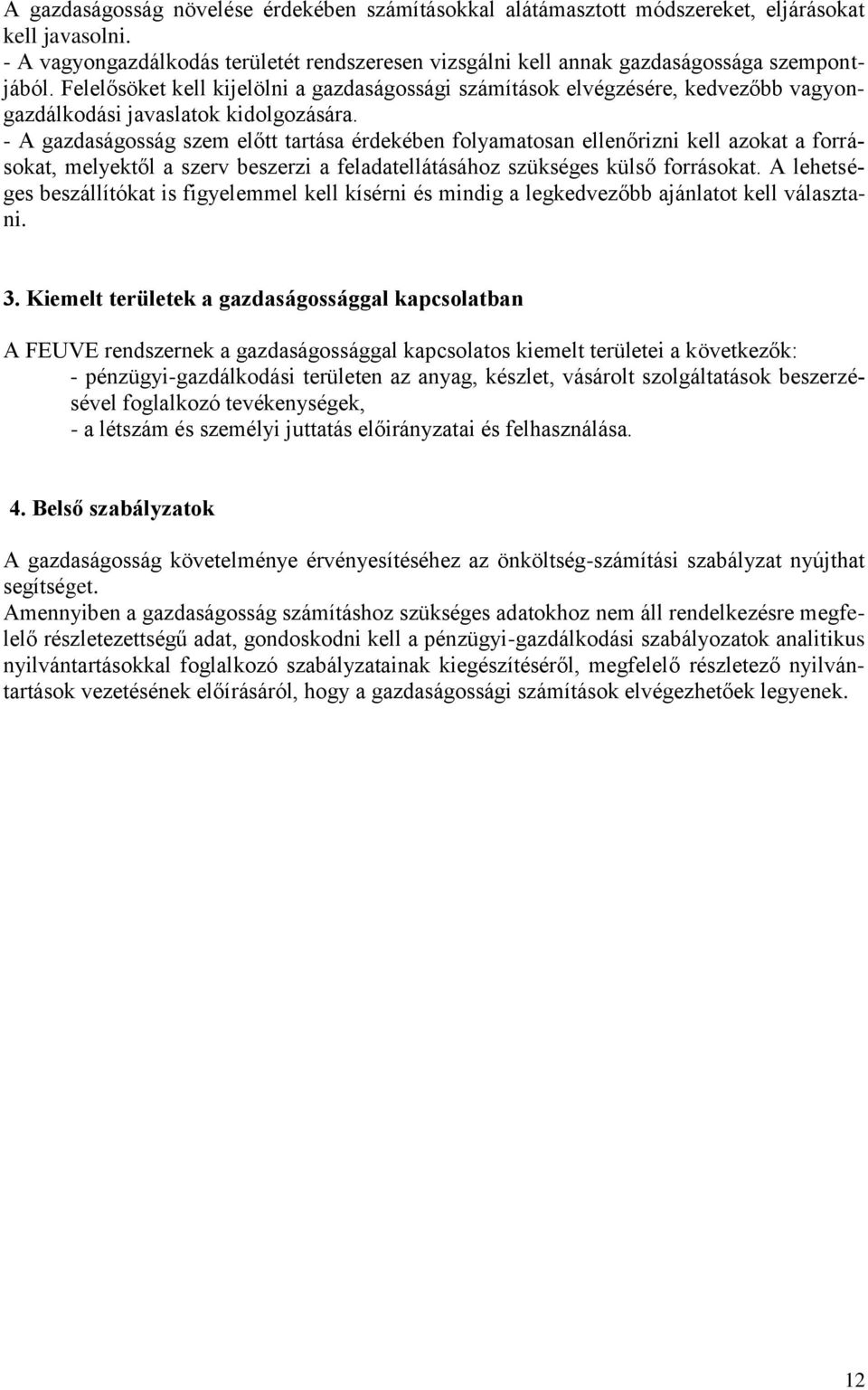 - A gazdaságosság szem előtt tartása érdekében folyamatosan ellenőrizni kell azokat a forrásokat, melyektől a szerv beszerzi a feladatellátásához szükséges külső forrásokat.