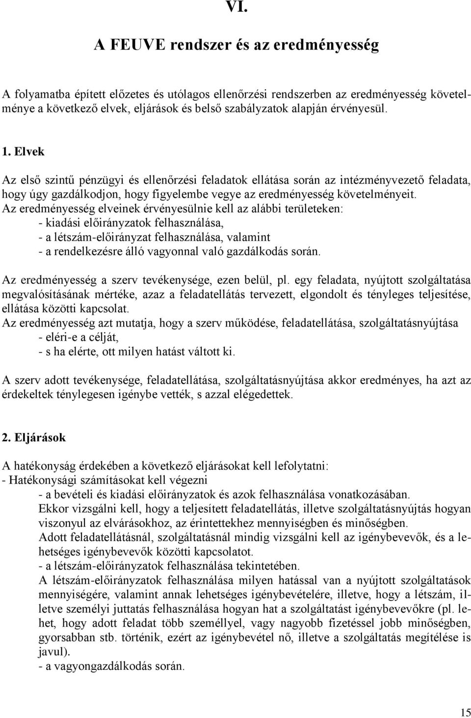 Az eredményesség elveinek érvényesülnie kell az alábbi területeken: - kiadási előirányzatok felhasználása, - a létszám-előirányzat felhasználása, valamint - a rendelkezésre álló vagyonnal való