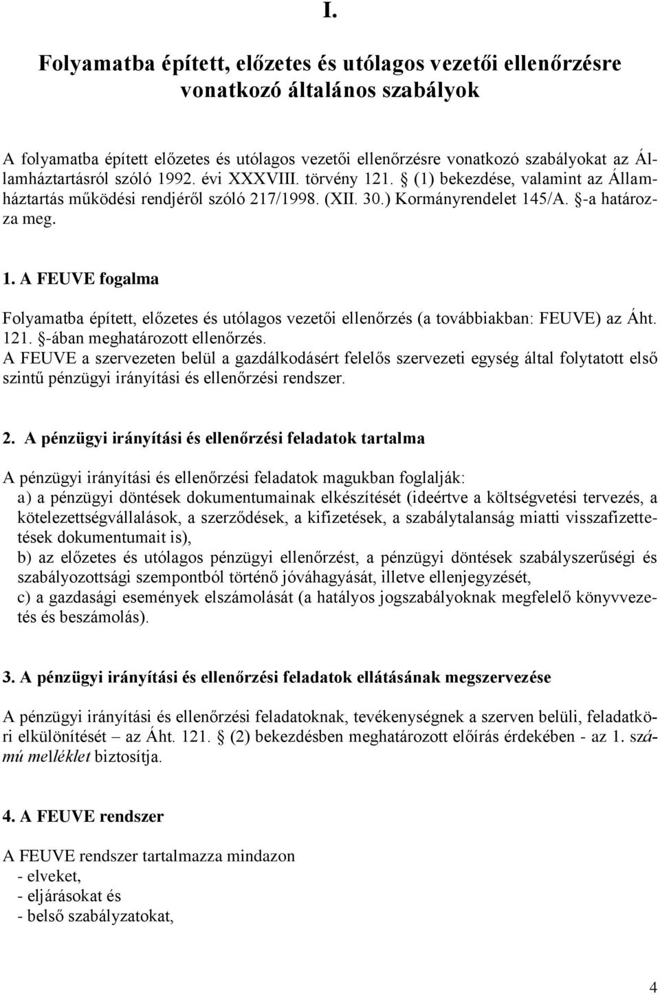 121. -ában meghatározott ellenőrzés. A FEUVE a szervezeten belül a gazdálkodásért felelős szervezeti egység által folytatott első szintű pénzügyi irányítási és ellenőrzési rendszer. 2.