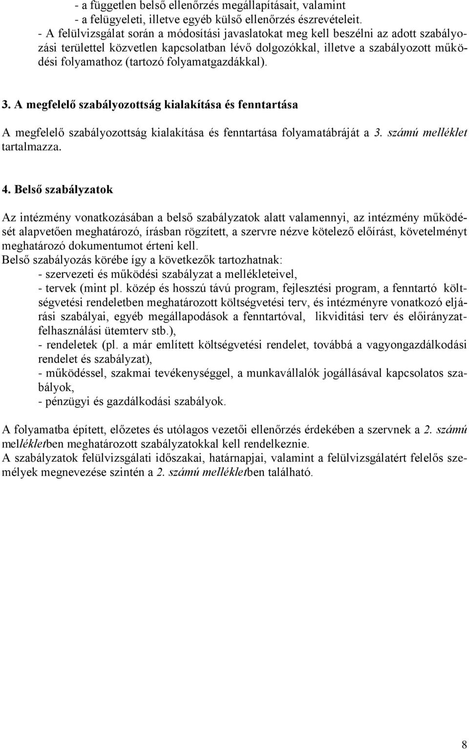 folyamatgazdákkal). 3. A megfelelő szabályozottság kialakítása és fenntartása A megfelelő szabályozottság kialakítása és fenntartása folyamatábráját a 3. számú melléklet tartalmazza. 4.