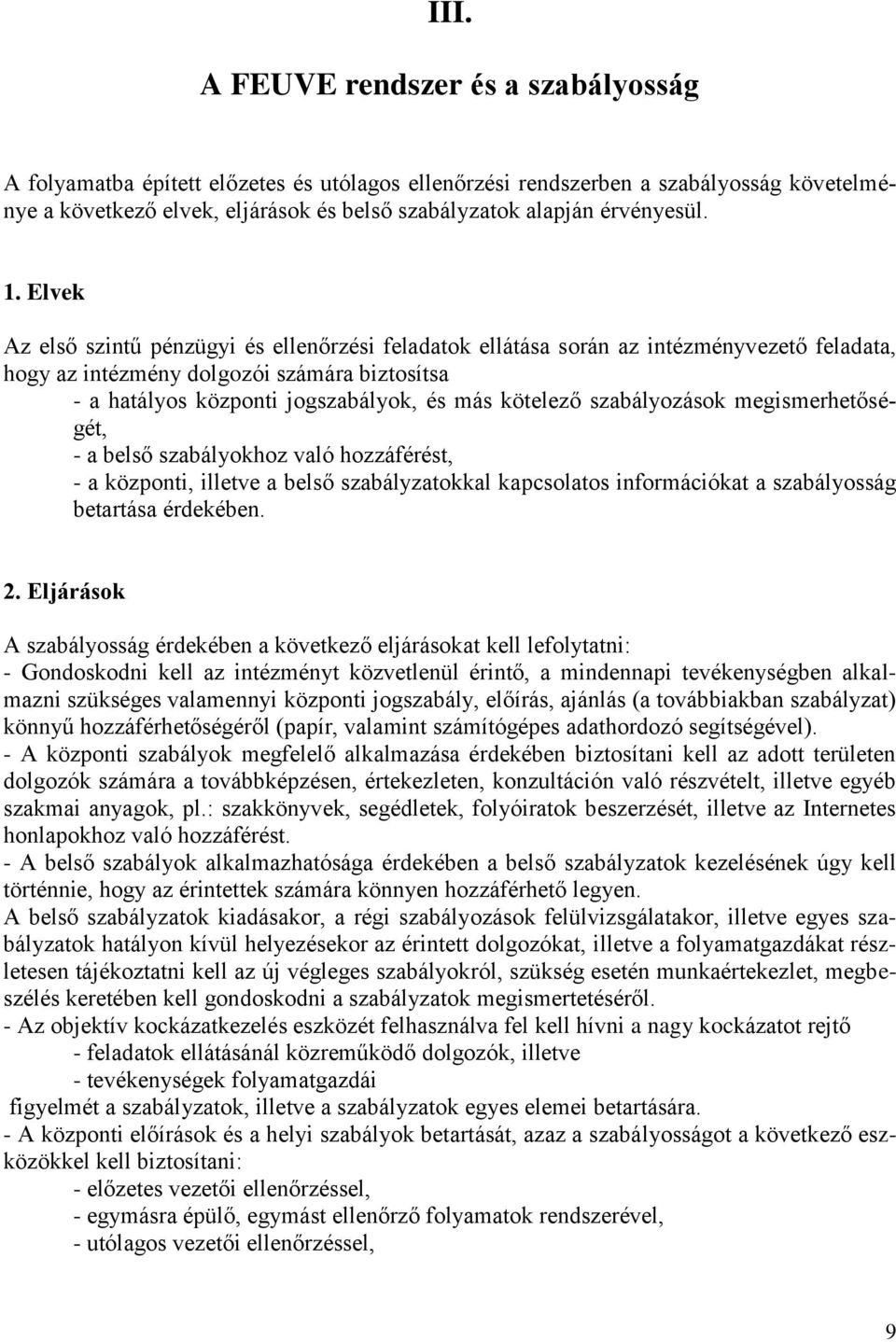 Elvek Az első szintű pénzügyi és ellenőrzési feladatok ellátása során az intézményvezető feladata, hogy az intézmény dolgozói számára biztosítsa - a hatályos központi jogszabályok, és más kötelező