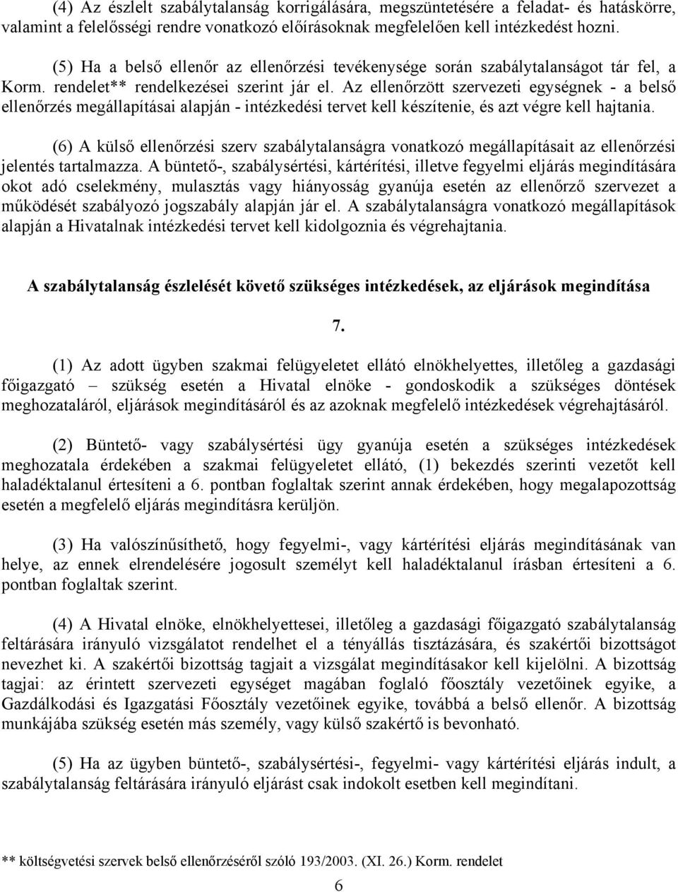 Az ellenőrzött szervezeti egységnek - a belső ellenőrzés megállapításai alapján - intézkedési tervet kell készítenie, és azt végre kell hajtania.