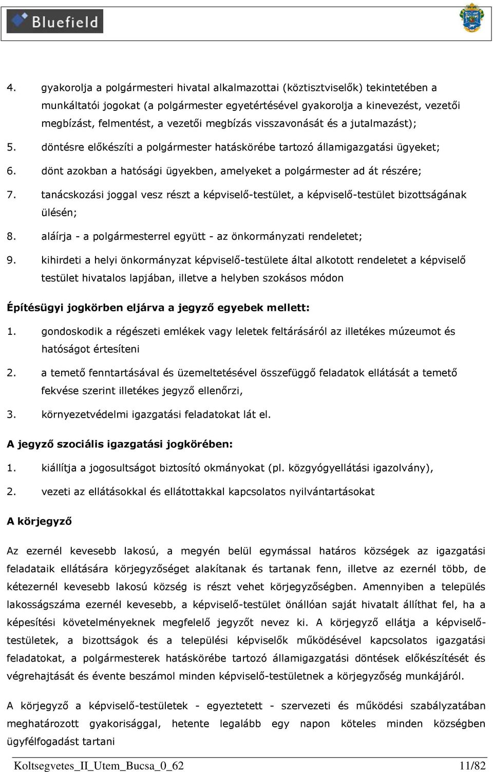 dönt azokban a hatósági ügyekben, amelyeket a polgármester ad át részére; 7. tanácskozási joggal vesz részt a képviselő-testület, a képviselő-testület bizottságának ülésén; 8.