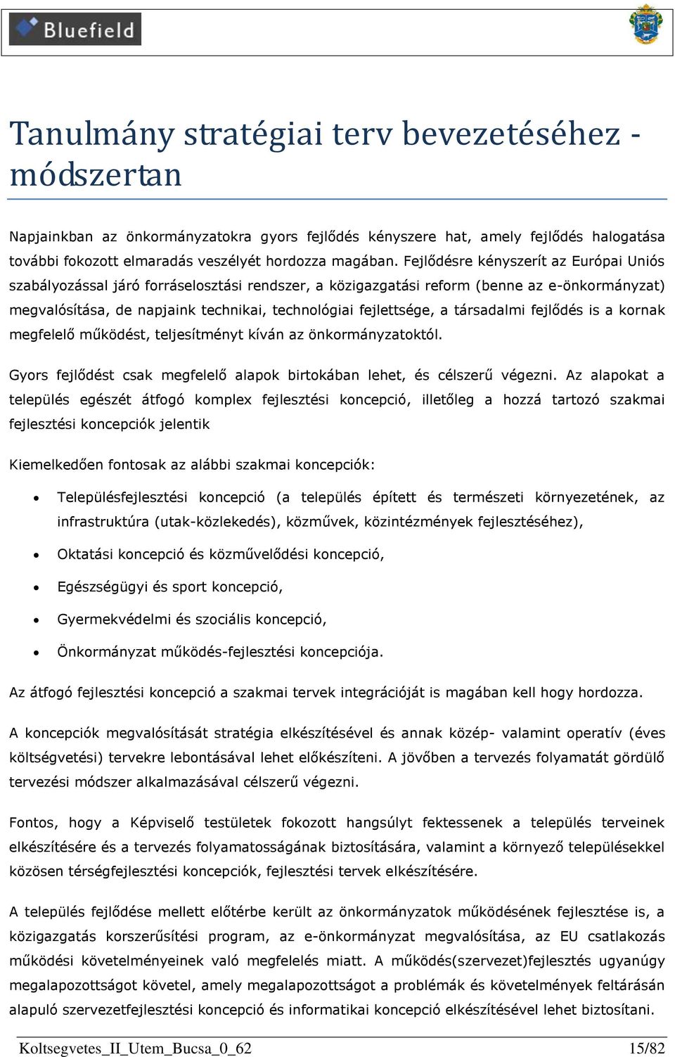 társadalmi fejlődés is a kornak megfelelő működést, teljesítményt kíván az önkormányzatoktól. Gyors fejlődést csak megfelelő alapok birtokában lehet, és célszerű végezni.