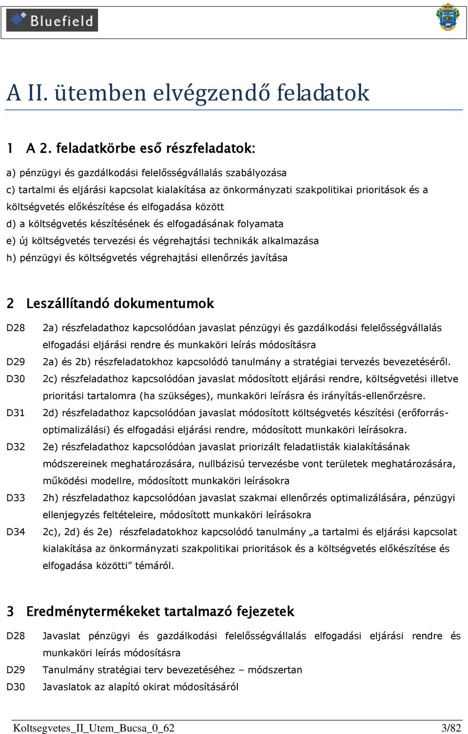 előkészítése és elfogadása között d) a költségvetés készítésének és elfogadásának folyamata e) új költségvetés tervezési és végrehajtási technikák alkalmazása h) pénzügyi és költségvetés végrehajtási