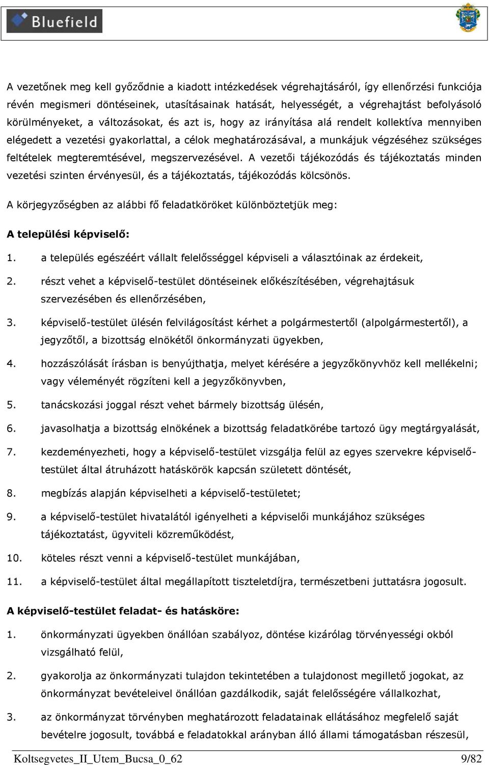 megteremtésével, megszervezésével. A vezetői tájékozódás és tájékoztatás minden vezetési szinten érvényesül, és a tájékoztatás, tájékozódás kölcsönös.
