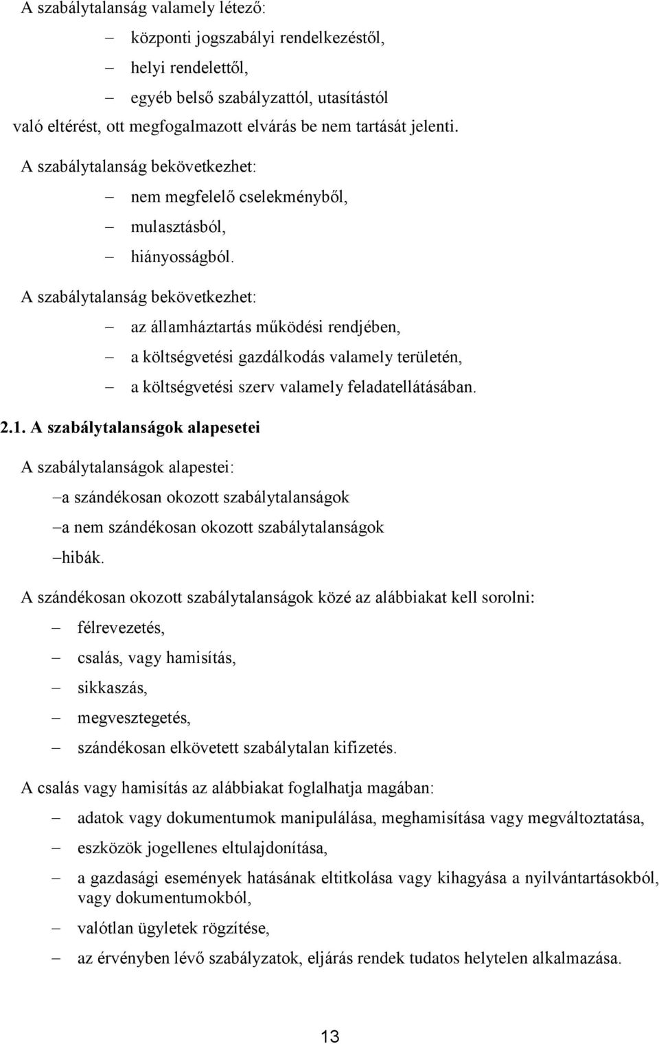 A szabálytalanság bekövetkezhet: az államháztartás működési rendjében, a költségvetési gazdálkodás valamely területén, a költségvetési szerv valamely feladatellátásában. 2.1.