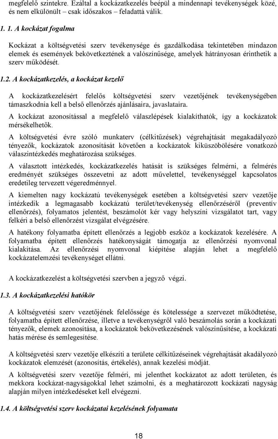 működését. 1.2. A kockázatkezelés, a kockázat kezelő A kockázatkezelésért felelős költségvetési szerv vezetőjének tevékenységében támaszkodnia kell a belső ellenőrzés ajánlásaira, javaslataira.