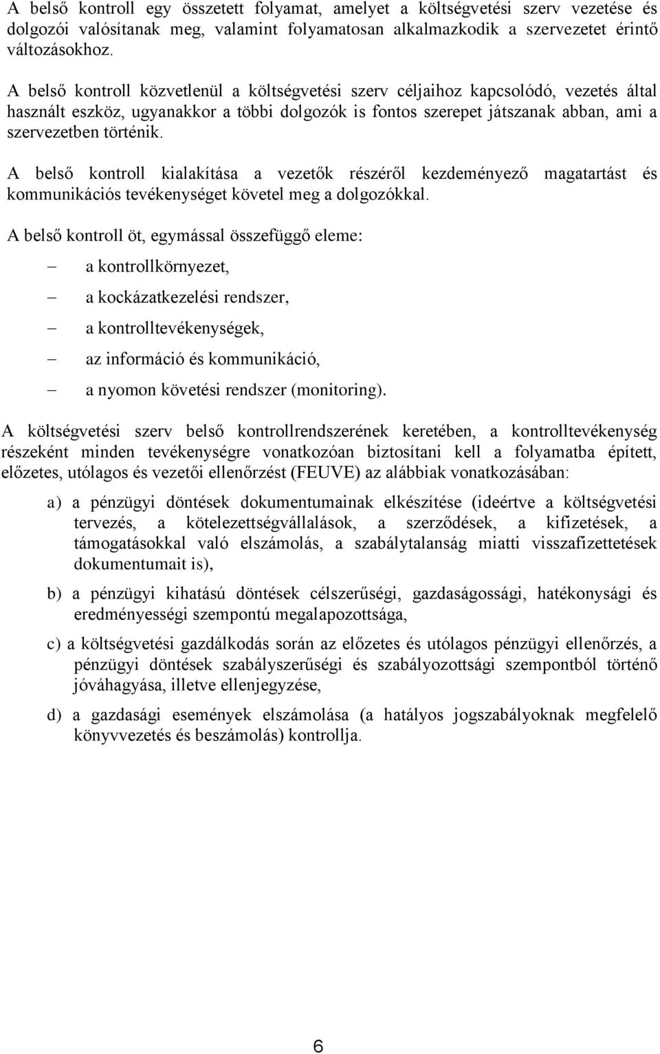 A belső kontroll kialakítása a vezetők részéről kezdeményező magatartást és kommunikációs tevékenységet követel meg a dolgozókkal.