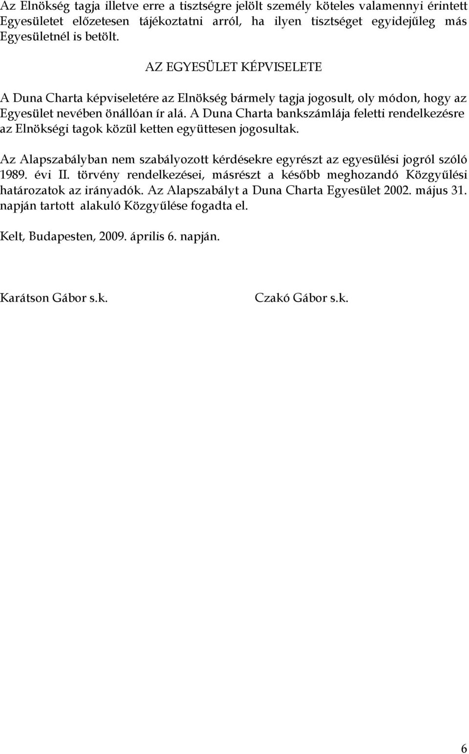 A Duna Charta bankszámlája feletti rendelkezésre az Elnökségi tagok közül ketten együttesen jogosultak. Az Alapszabályban nem szabályozott kérdésekre egyrészt az egyesülési jogról szóló 1989. évi II.