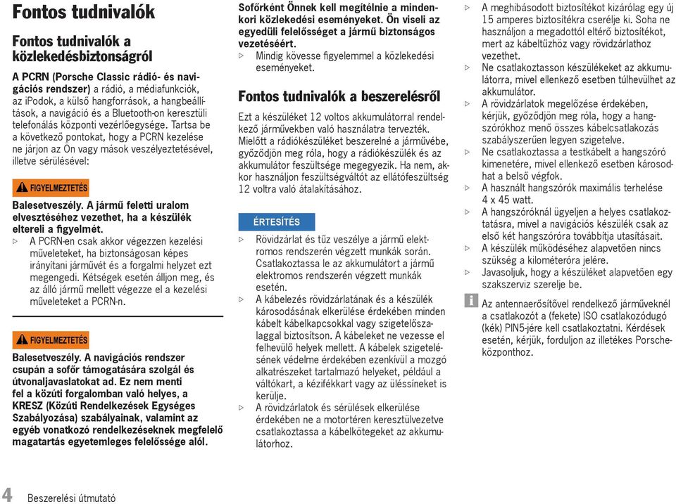 Tartsa be a következő pontokat, hogy a PCRN kezelése ne járjon az Ön vagy mások veszélyeztetésével, illetve sérülésével: Balesetveszély.
