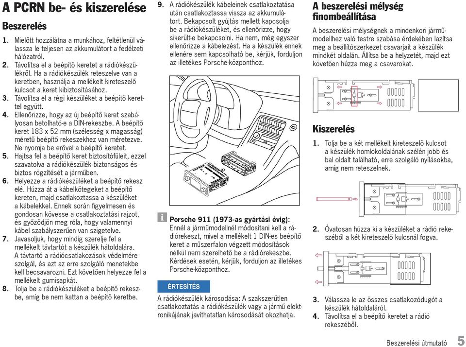 Ellenőrizze, hogy az új beépítő keret szabályosan betolható-e a DIN-rekeszbe. A beépítő keret 183 x 52 mm (szélesség x magasság) méretű beépítő rekeszekhez van méretezve.