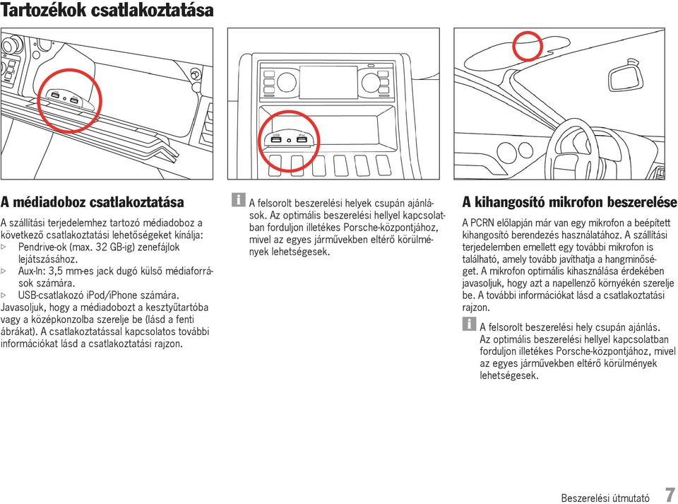 Javasoljuk, hogy a médiadobozt a kesztyűtartóba vagy a középkonzolba szerelje be (lásd a fenti ábrákat). A csatlakoztatással kapcsolatos további információkat lásd a csatlakoztatási rajzon.