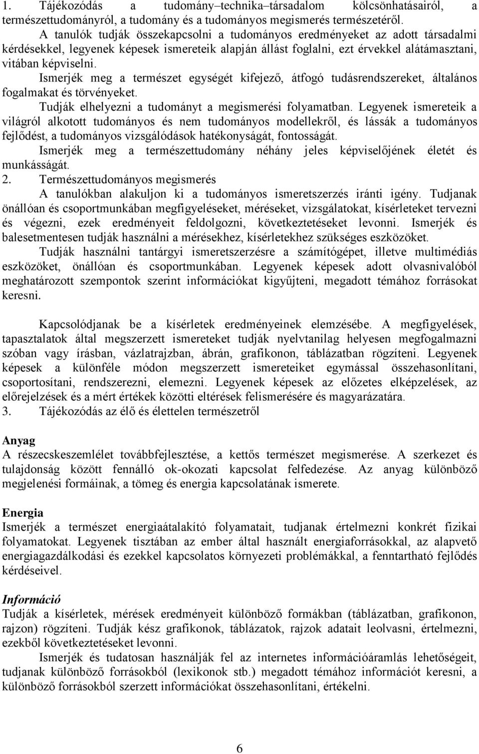 Ismerjék meg a természet egységét kifejező, átfogó tudásrendszereket, általános at és törvényeket. Tudják elhelyezni a tudományt a megismerési folyamatban.