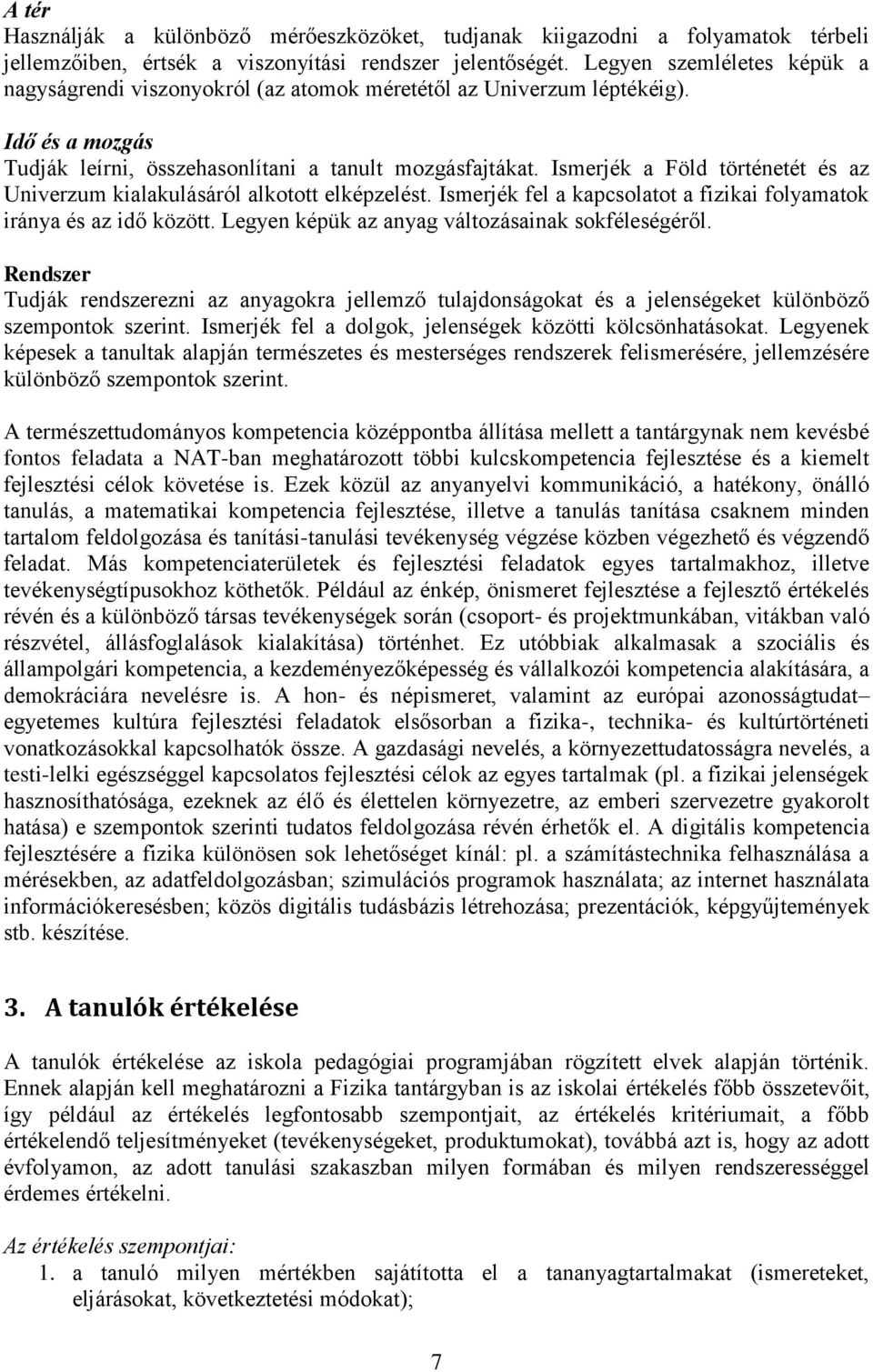 Ismerjék a Föld történetét és az Univerzum kialakulásáról alkotott elképzelést. Ismerjék fel a kapcsolatot a fizikai folyamatok iránya és az idő között.