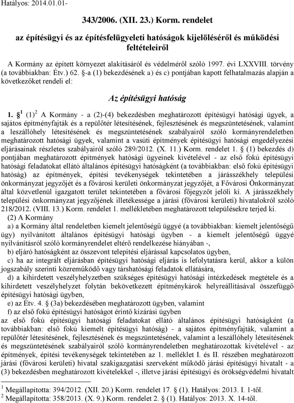 törvény (a továbbiakban: Étv.) 62. -a (1) bekezdésének a) és c) pontjában kapott felhatalmazás alapján a következőket rendeli el: Az építésügyi hatóság 1.