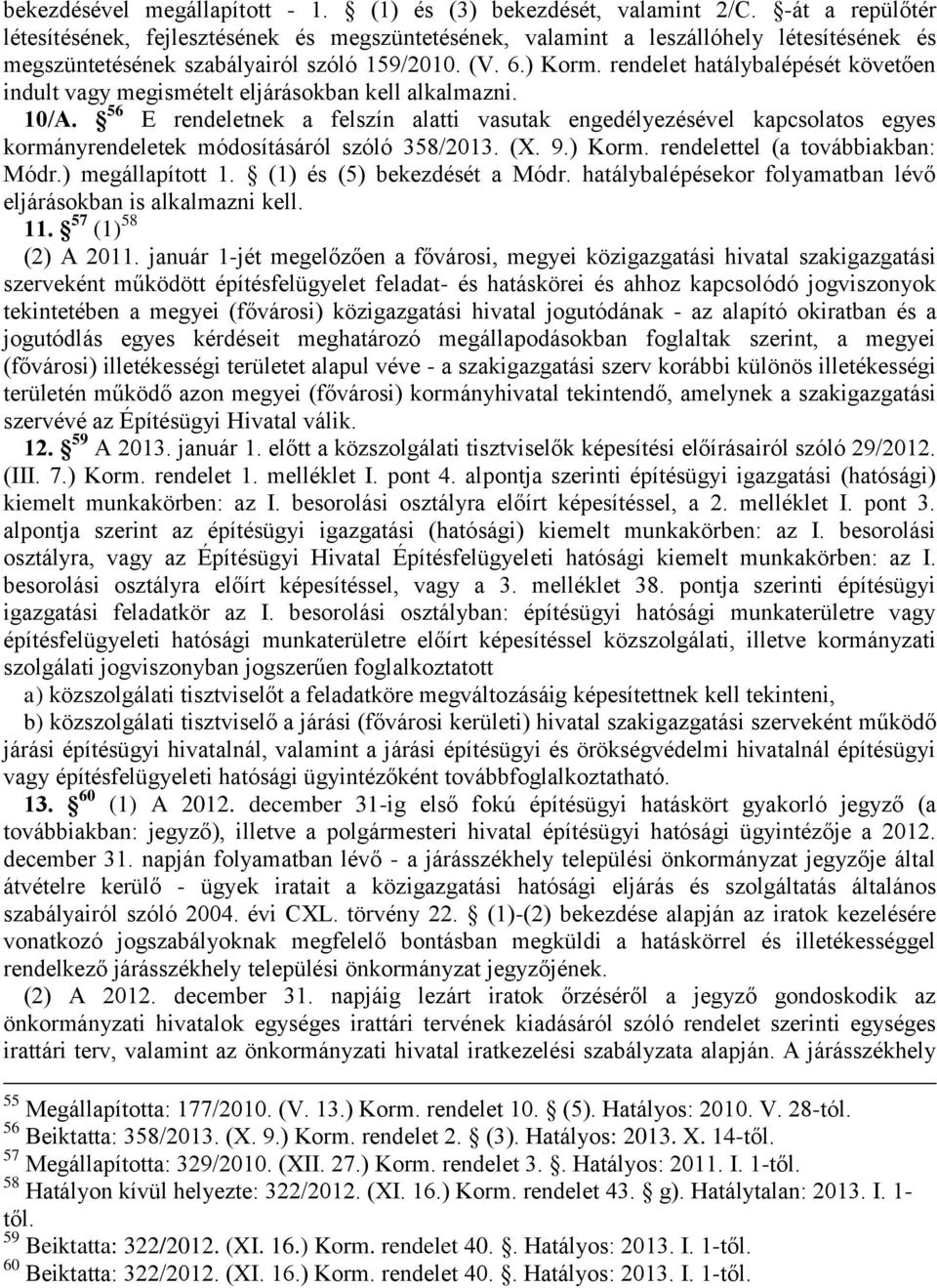 rendelet hatálybalépését követően indult vagy megismételt eljárásokban kell alkalmazni. 10/A.
