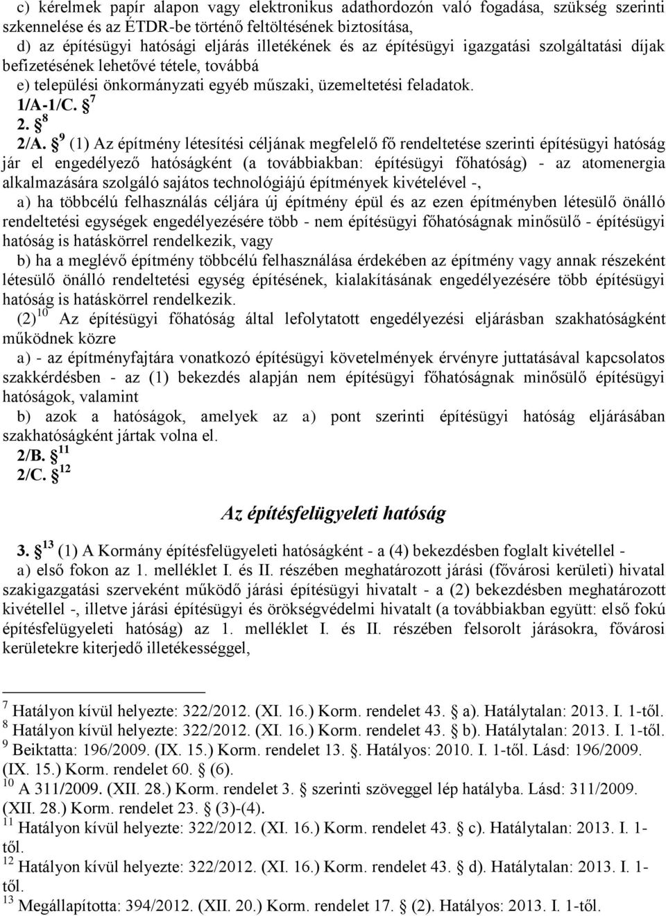 9 (1) Az építmény létesítési céljának megfelelő fő rendeltetése szerinti építésügyi hatóság jár el engedélyező hatóságként (a továbbiakban: építésügyi főhatóság) - az atomenergia alkalmazására