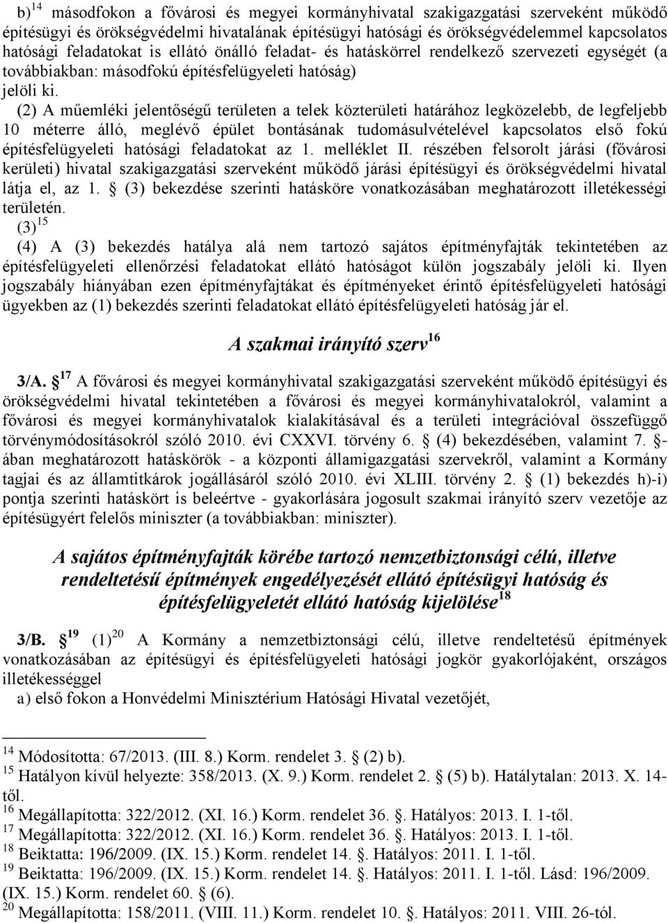(2) A műemléki jelentőségű területen a telek közterületi határához legközelebb, de legfeljebb 10 méterre álló, meglévő épület bontásának tudomásulvételével kapcsolatos első fokú építésfelügyeleti