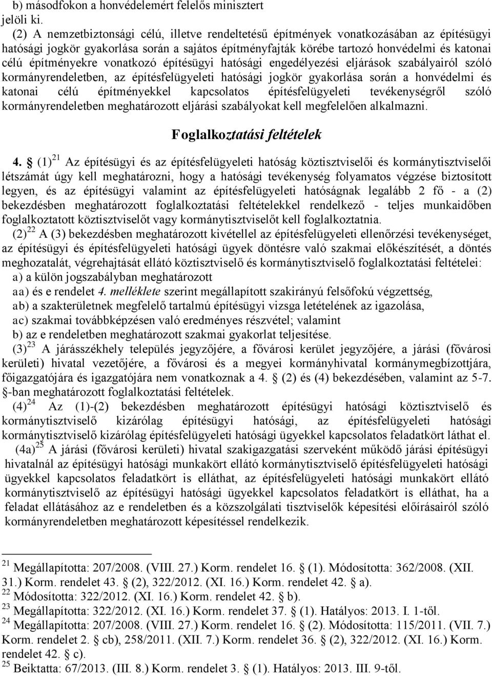 építményekre vonatkozó építésügyi hatósági engedélyezési eljárások szabályairól szóló kormányrendeletben, az építésfelügyeleti hatósági jogkör gyakorlása során a honvédelmi és katonai célú