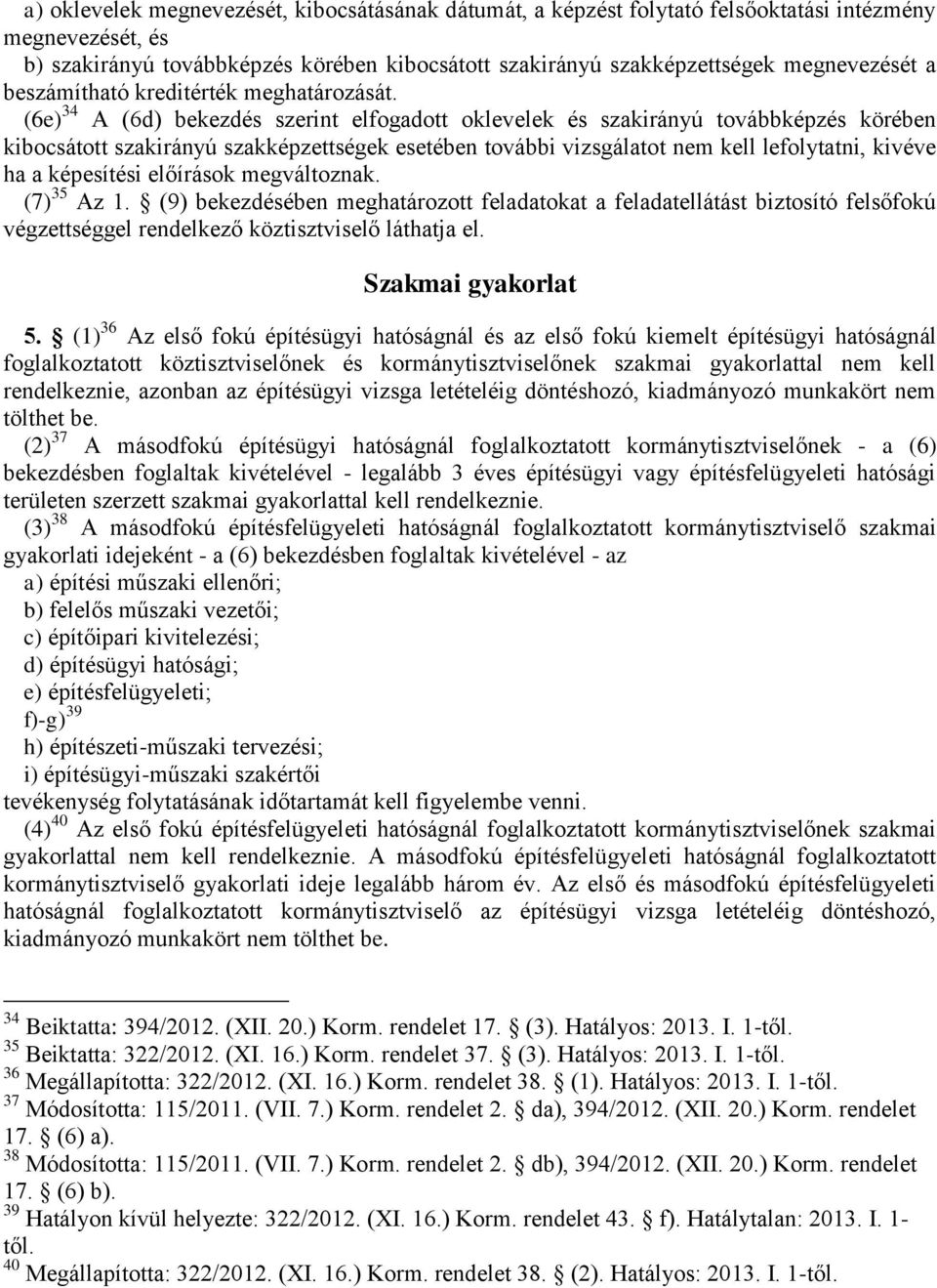 (6e) 3 A (6d) bekezdés szerint elfogadott oklevelek és szakirányú továbbképzés körében kibocsátott szakirányú szakképzettségek esetében további vizsgálatot nem kell lefolytatni, kivéve ha a