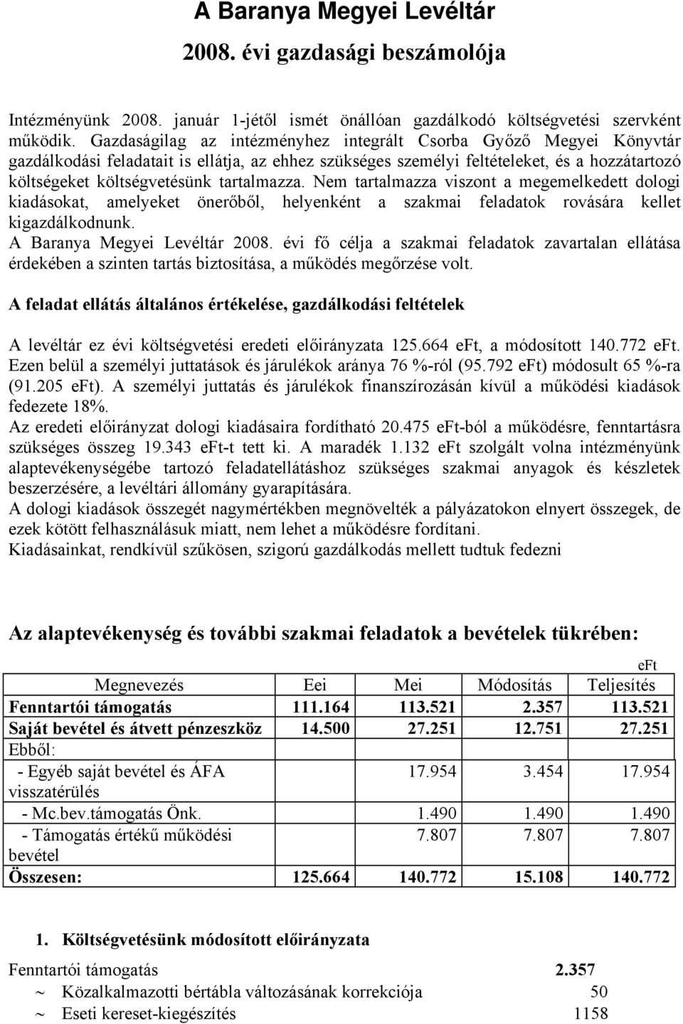 tartalmazza. Nem tartalmazza viszont a megemelkedett dologi kiadásokat, amelyeket önerőből, helyenként a szakmai feladatok rovására kellet kigazdálkodnunk. A Baranya Megyei Levéltár 2008.