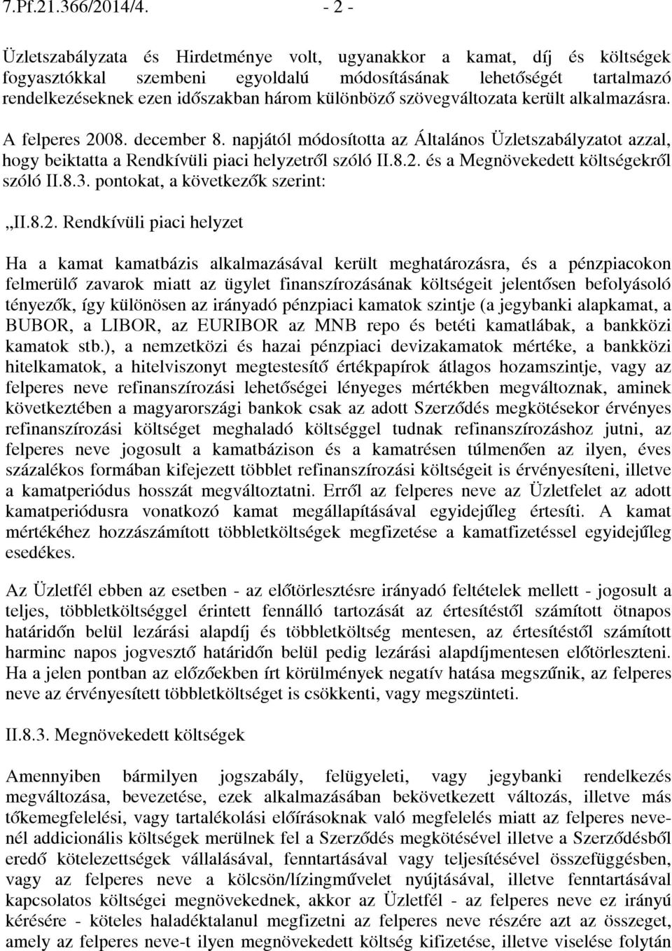 szövegváltozata került alkalmazásra. A felperes 2008. december 8. napjától módosította az Általános Üzletszabályzatot azzal, hogy beiktatta a Rendkívüli piaci helyzetről szóló II.8.2. és a Megnövekedett költségekről szóló II.