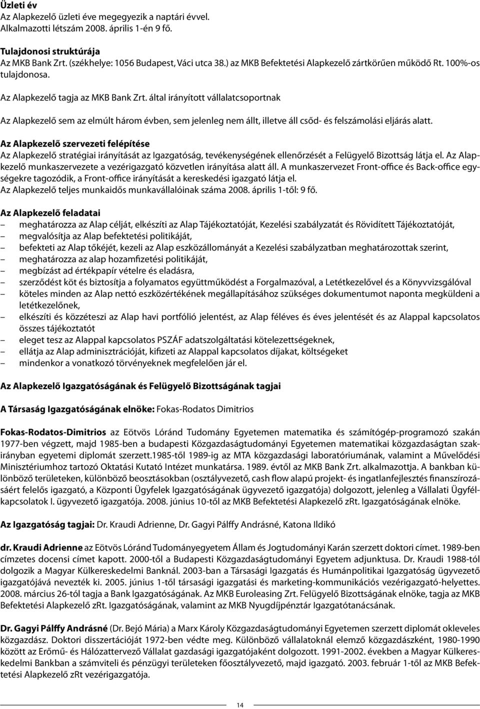 által irányított vállalatcsoportnak Az Alapkezelő sem az elmúlt három évben, sem jelenleg nem állt, illetve áll csőd- és felszámolási eljárás alatt.