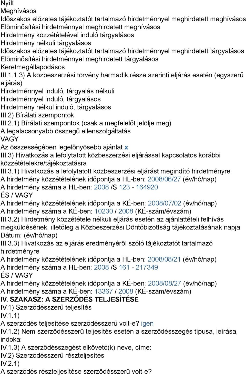 1.3) A közbeszerzési törvény harmadik része szerinti eljárás esetén (egyszerű eljárás) Hirdetménnyel induló, tárgyalás nélküli Hirdetménnyel induló, tárgyalásos Hirdetmény nélkül induló, tárgyalásos