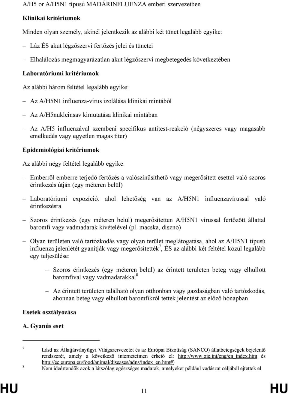 mintában Az A/H5 influenzával szembeni specifikus antitest-reakció (négyszeres vagy magasabb emelkedés vagy egyetlen magas titer) Epidemiológiai kritériumok Az alábbi négy feltétel legalább egyike: