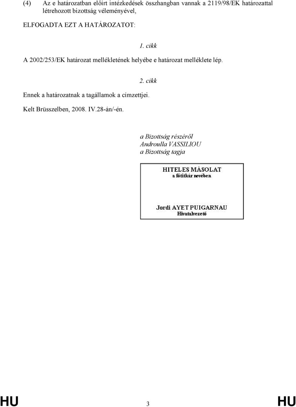 cikk A 2002/253/EK határozat mellékletének helyébe e határozat melléklete lép. 2. cikk Ennek a határozatnak a tagállamok a címzettjei.