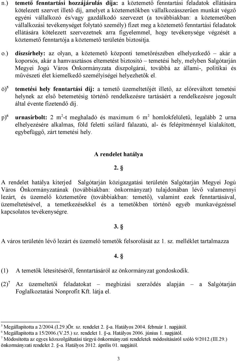 gazdálkodó szervezet (a továbbiakban: a köztemetőben vállalkozási tevékenységet folytató személy) fizet meg a köztemető fenntartási feladatok ellátására kötelezett szervezetnek arra figyelemmel, hogy