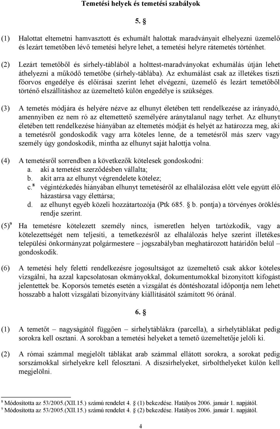 (2) Lezárt temetőből és sírhely-táblából a holttest-maradványokat exhumálás útján lehet áthelyezni a működő temetőbe (sírhely-táblába).