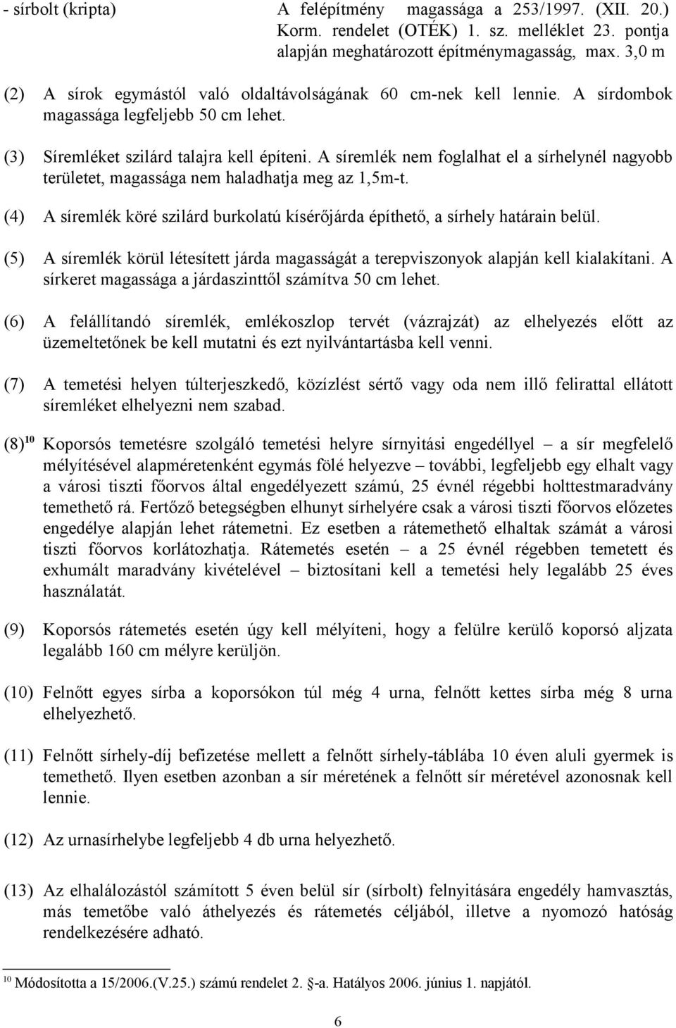 A síremlék nem foglalhat el a sírhelynél nagyobb területet, magassága nem haladhatja meg az 1,5m-t. (4) A síremlék köré szilárd burkolatú kísérőjárda építhető, a sírhely határain belül.