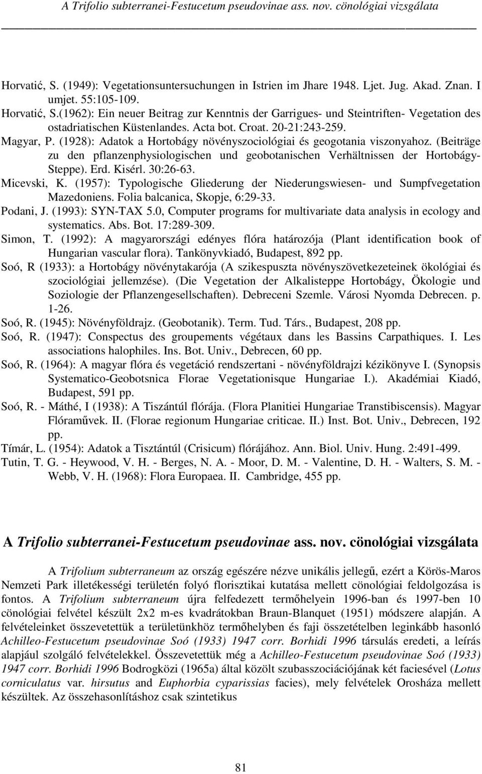 (1928): Adatok a Hortobágy növényszociológiai és geogotania viszonyahoz. (Beiträge zu den pflanzenphysiologischen und geobotanischen Verhältnissen der Hortobágy- Steppe). Erd. Kisérl. 30:26-63.