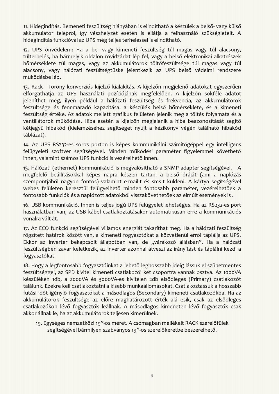 UPS önvédelem: Ha a be- vagy kimeneti feszültség túl magas vagy túl alacsony, túlterhelés, ha bármelyik oldalon rövidzárlat lép fel, vagy a belső elektronikai alkatrészek hőmérséklete túl magas, vagy