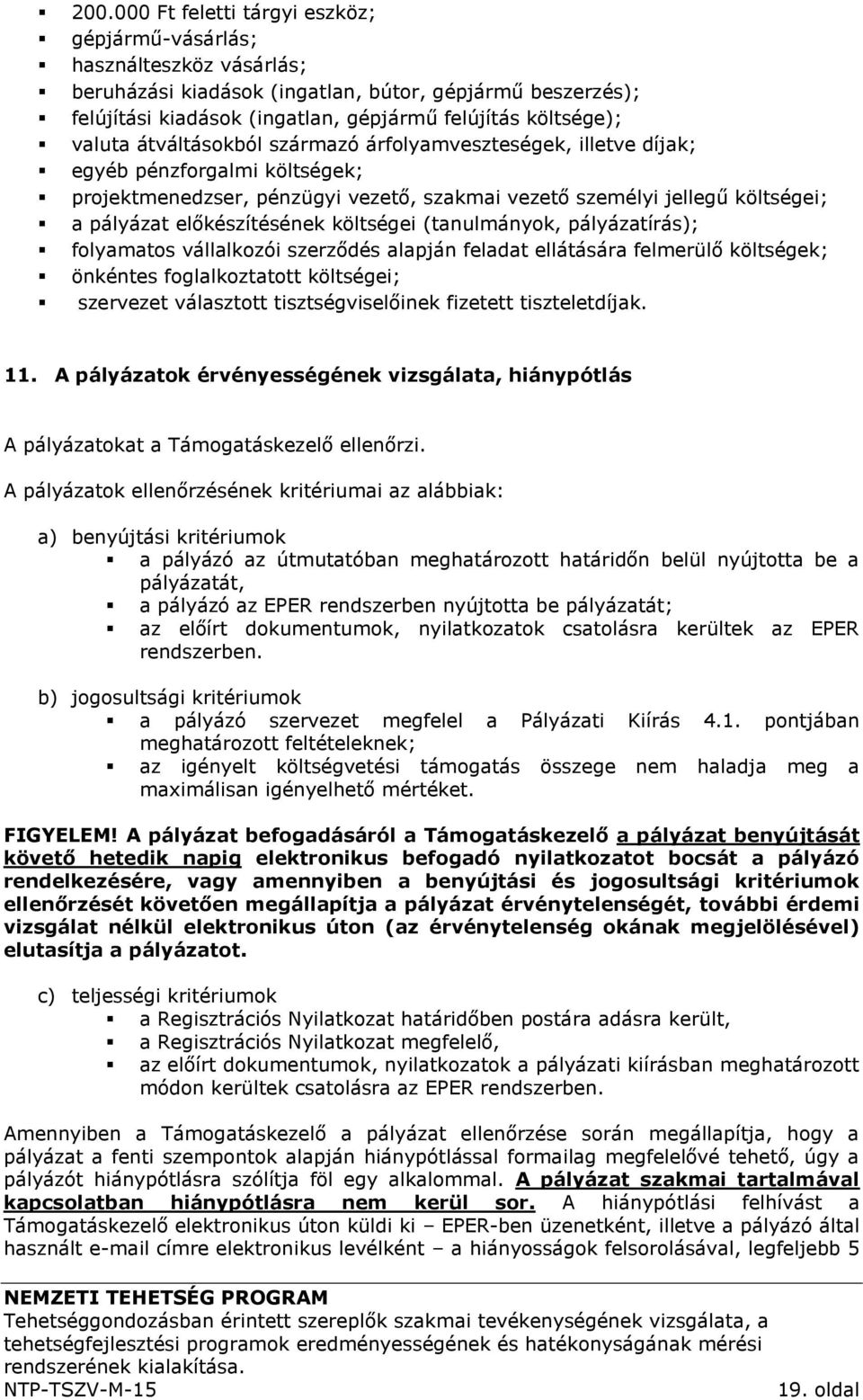 előkészítésének költségei (tanulmányok, pályázatírás); folyamatos vállalkozói szerződés alapján feladat ellátására felmerülő költségek; önkéntes foglalkoztatott költségei; szervezet választott