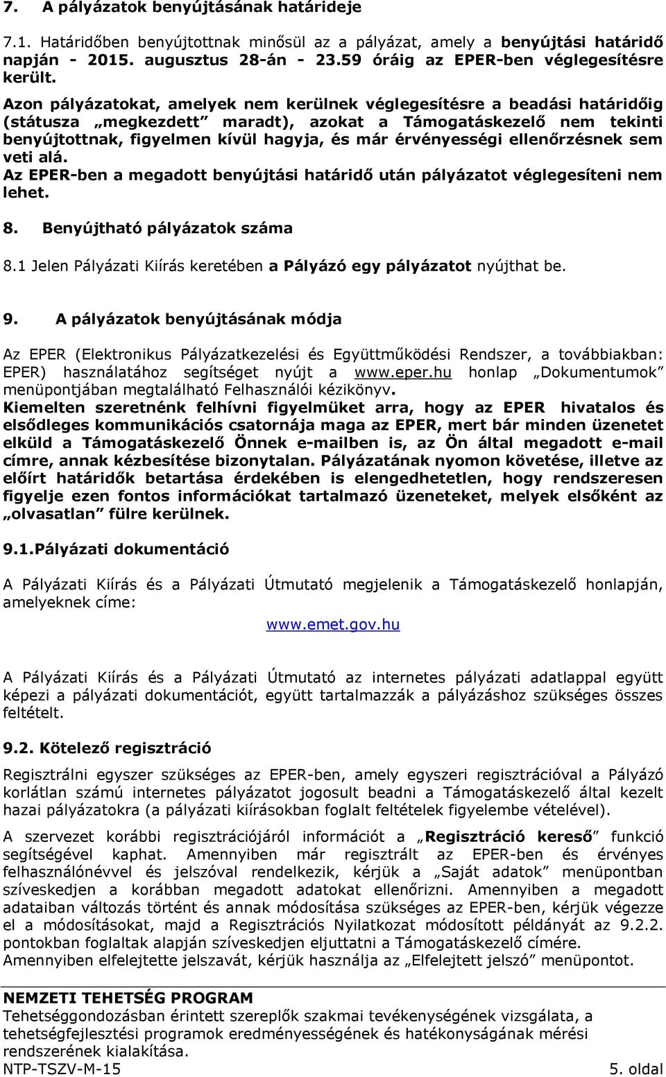 Azon pályázatokat, amelyek nem kerülnek véglegesítésre a beadási határidőig (státusza megkezdett maradt), azokat a Támogatáskezelő nem tekinti benyújtottnak, figyelmen kívül hagyja, és már