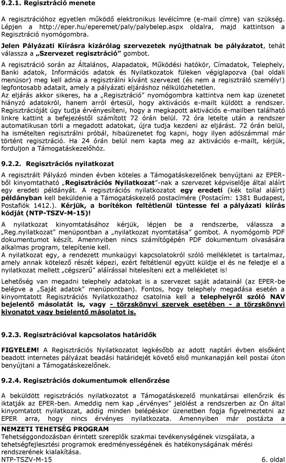 A regisztráció során az Általános, Alapadatok, Működési hatókör, Címadatok, Telephely, Banki adatok, Információs adatok és Nyilatkozatok füleken végiglapozva (bal oldali menüsor) meg kell adnia a