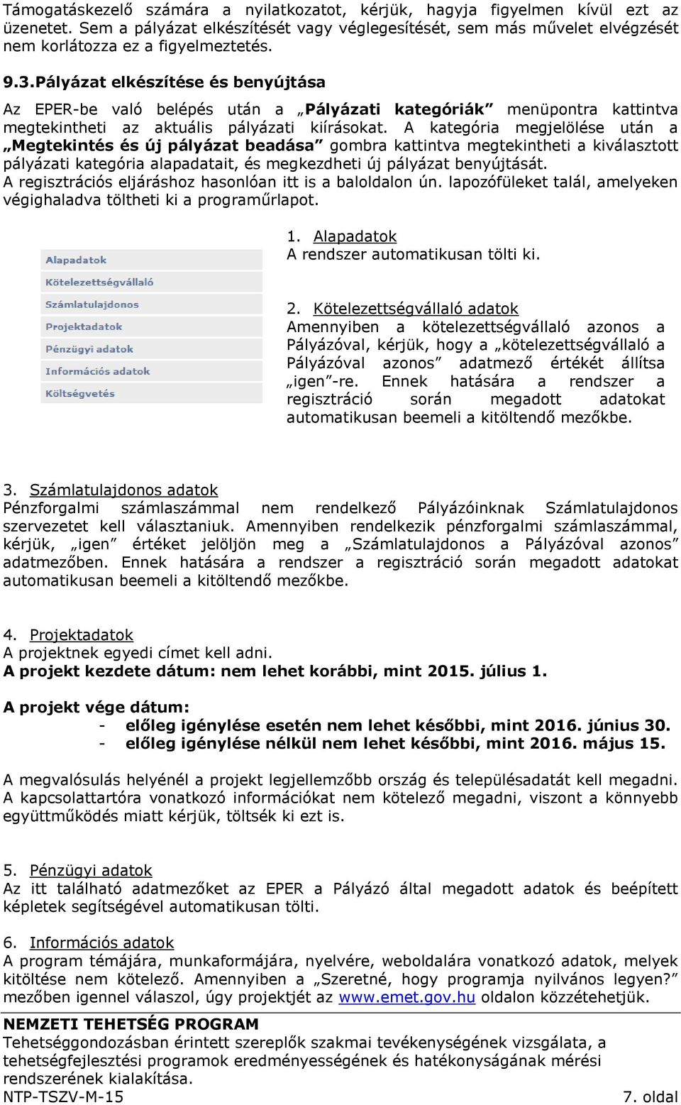 A kategória megjelölése után a Megtekintés és új pályázat beadása gombra kattintva megtekintheti a kiválasztott pályázati kategória alapadatait, és megkezdheti új pályázat benyújtását.