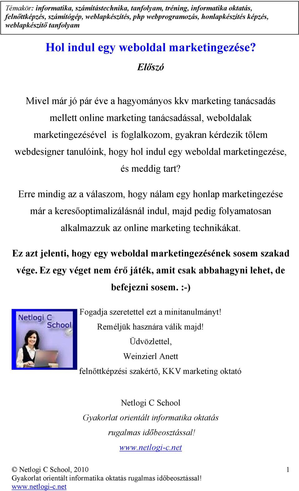 Elıszó Mivel már jó pár éve a hagyományos kkv marketing tanácsadás mellett online marketing tanácsadással, weboldalak marketingezésével is foglalkozom, gyakran kérdezik tılem webdesigner tanulóink,