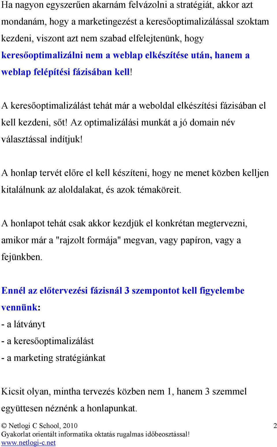 Az optimalizálási munkát a jó domain név választással indítjuk! A honlap tervét elıre el kell készíteni, hogy ne menet közben kelljen kitalálnunk az aloldalakat, és azok témaköreit.