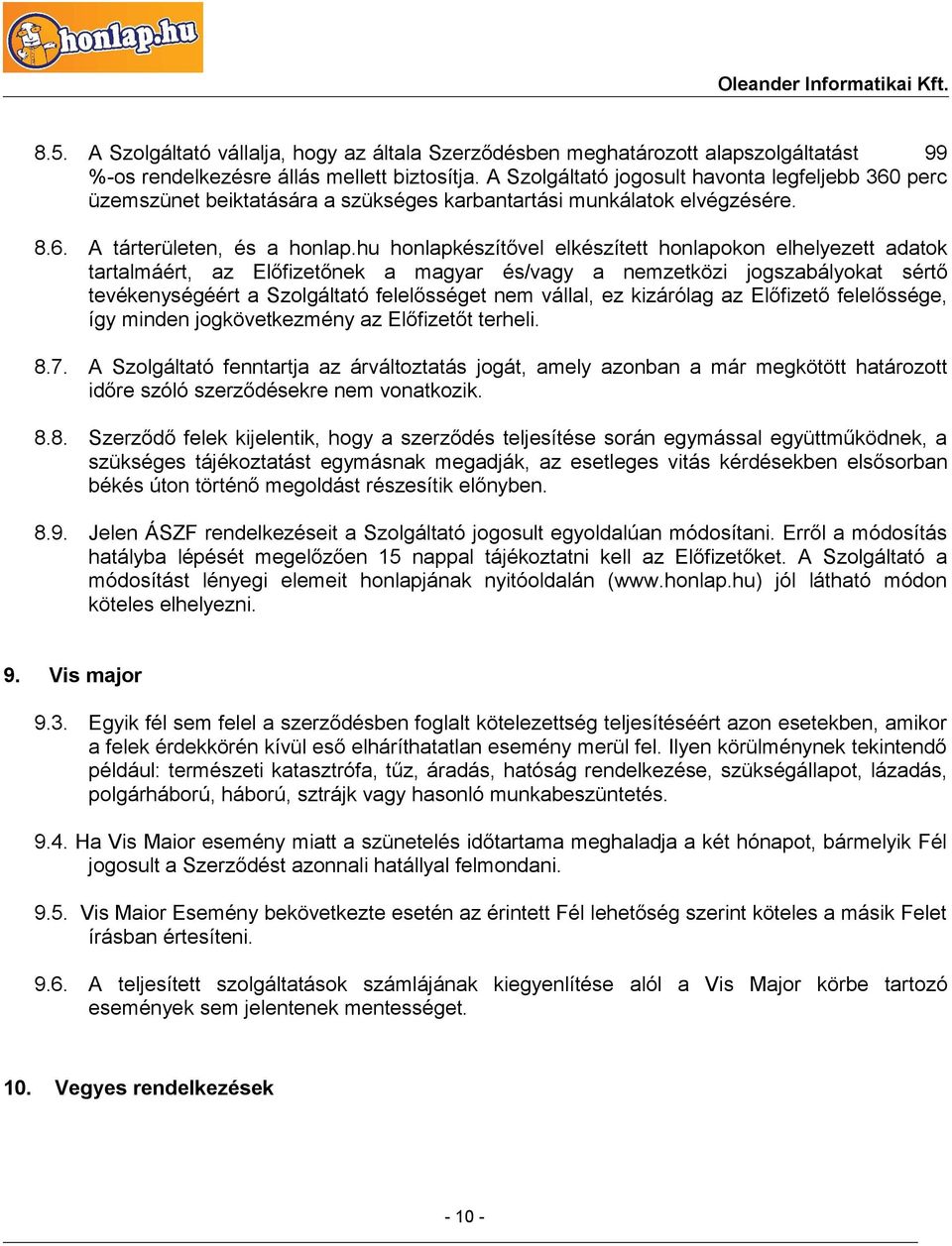 hu honlapkészítővel elkészített honlapokon elhelyezett adatok tartalmáért, az Előfizetőnek a magyar és/vagy a nemzetközi jogszabályokat sértő tevékenységéért a Szolgáltató felelősséget nem vállal, ez