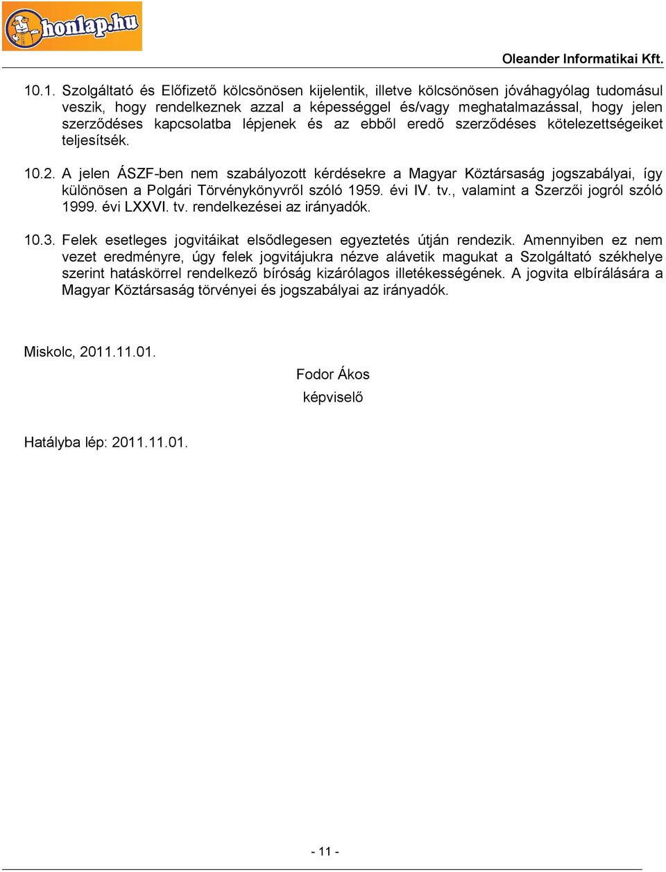 A jelen ÁSZF-ben nem szabályozott kérdésekre a Magyar Köztársaság jogszabályai, így különösen a Polgári Törvénykönyvről szóló 1959. évi IV. tv., valamint a Szerzői jogról szóló 1999. évi LXXVI. tv. rendelkezései az irányadók.