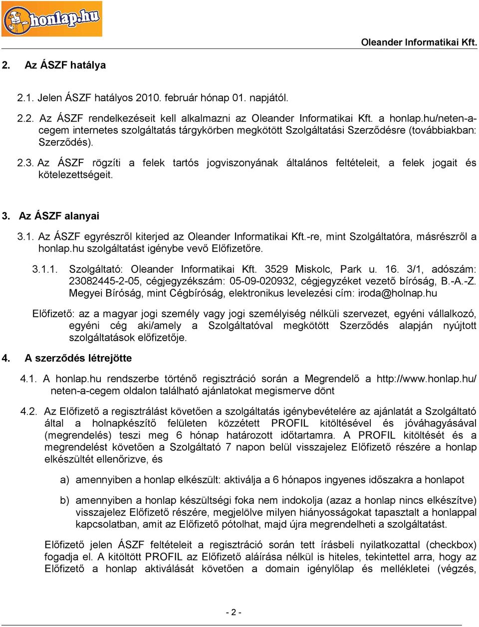 Az ÁSZF rögzíti a felek tartós jogviszonyának általános feltételeit, a felek jogait és kötelezettségeit. 3. Az ÁSZF alanyai 3.1. Az ÁSZF egyrészről kiterjed az Oleander Informatikai Kft.