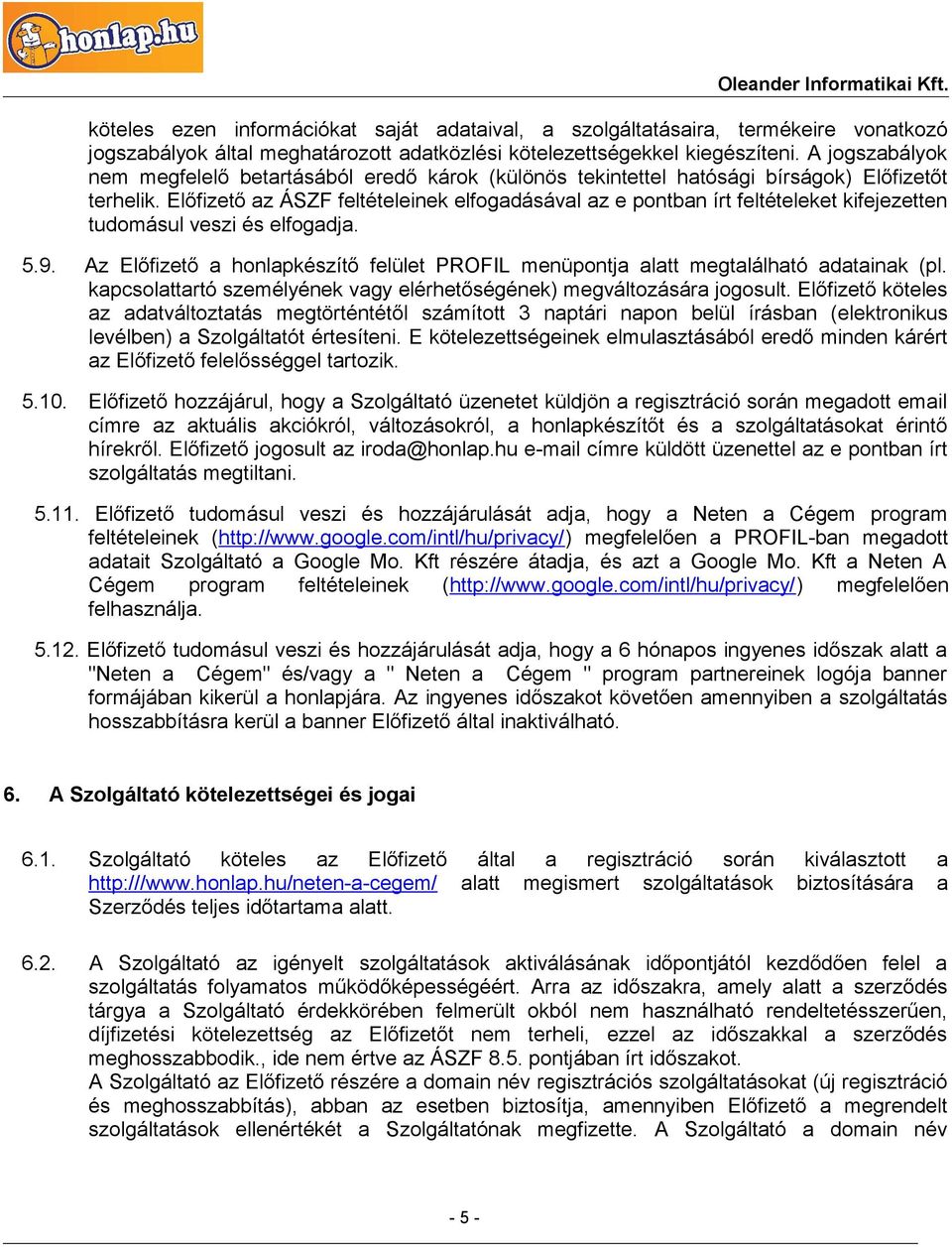 Előfizető az ÁSZF feltételeinek elfogadásával az e pontban írt feltételeket kifejezetten tudomásul veszi és elfogadja. 5.9.