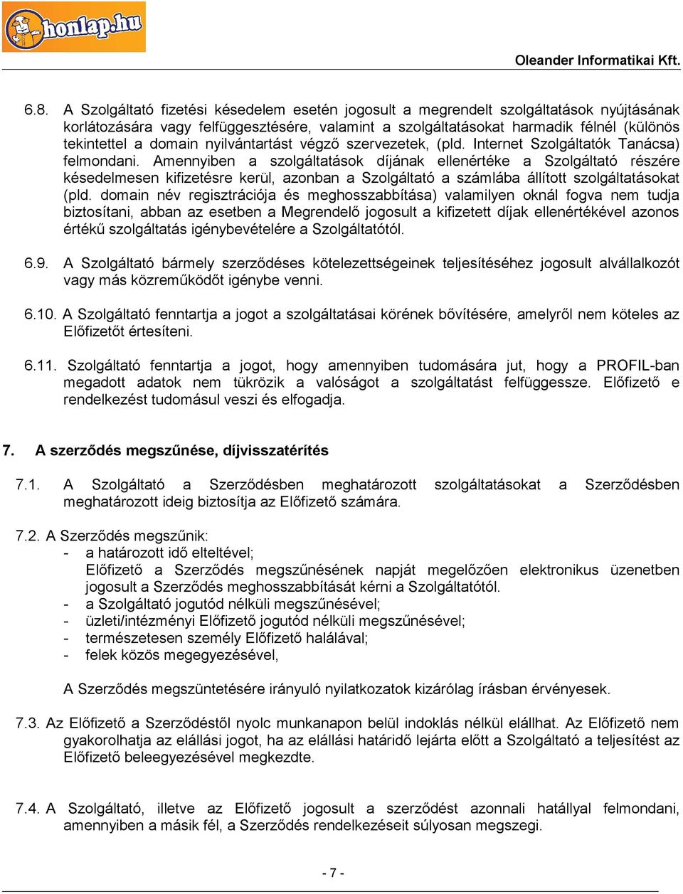 Amennyiben a szolgáltatások díjának ellenértéke a Szolgáltató részére késedelmesen kifizetésre kerül, azonban a Szolgáltató a számlába állított szolgáltatásokat (pld.