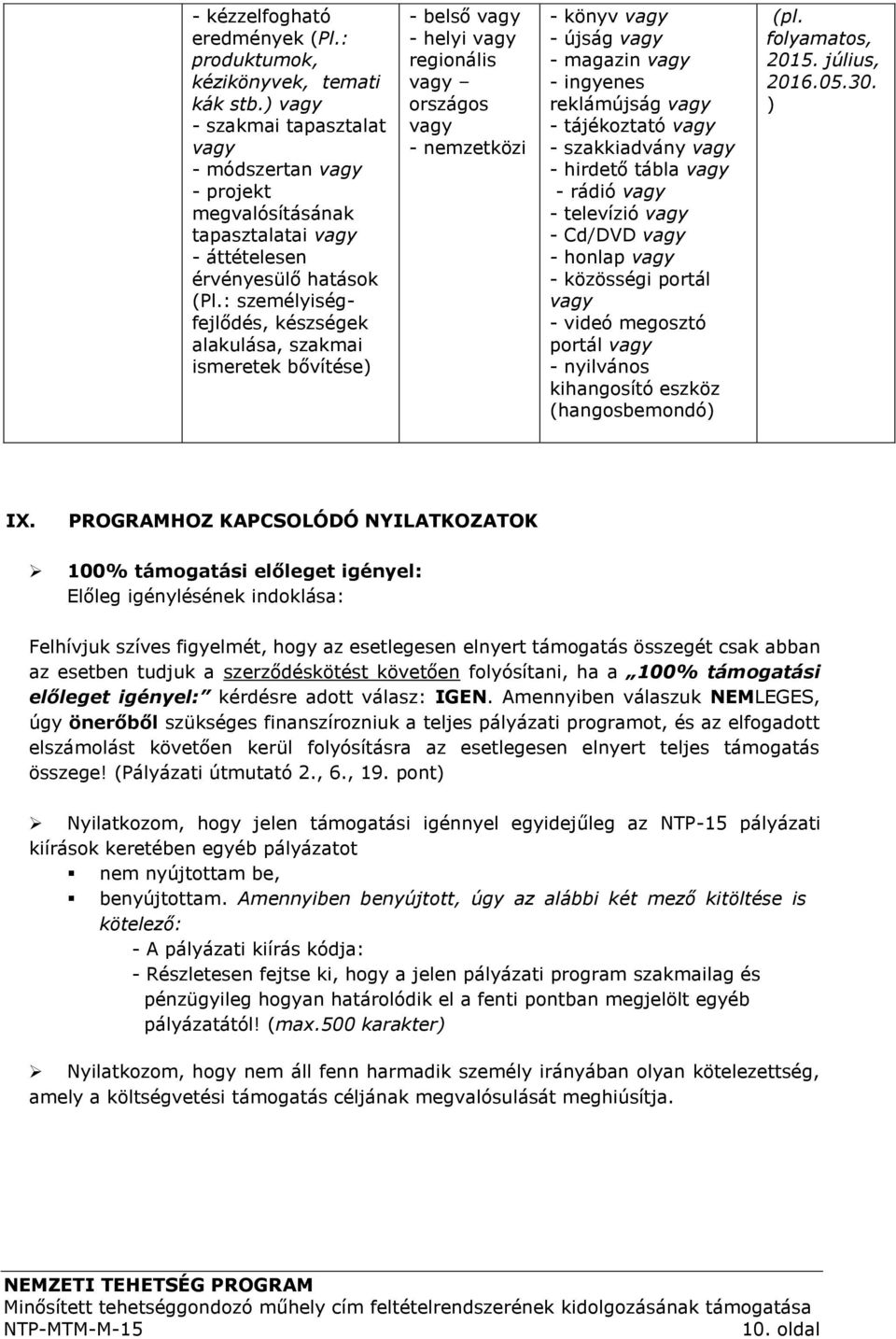 : személyiségfejlődés, készségek alakulása, szakmai ismeretek bővítése) - belső vagy - helyi vagy regionális vagy országos vagy - nemzetközi - könyv vagy - újság vagy - magazin vagy - ingyenes